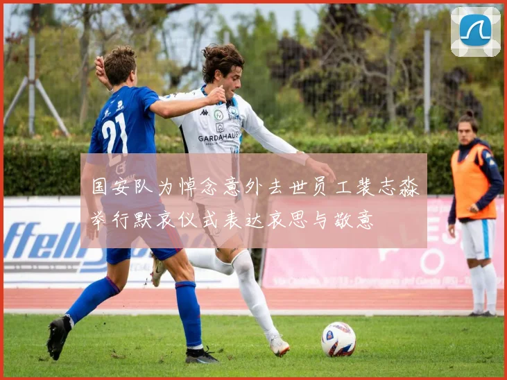 国安队为悼念意外去世员工裴志淼举行默哀仪式表达哀思与敬意